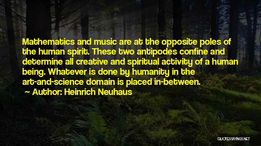 Heinrich Neuhaus Quotes: Mathematics And Music Are At The Opposite Poles Of The Human Spirit. These Two Antipodes Confine And Determine All Creative