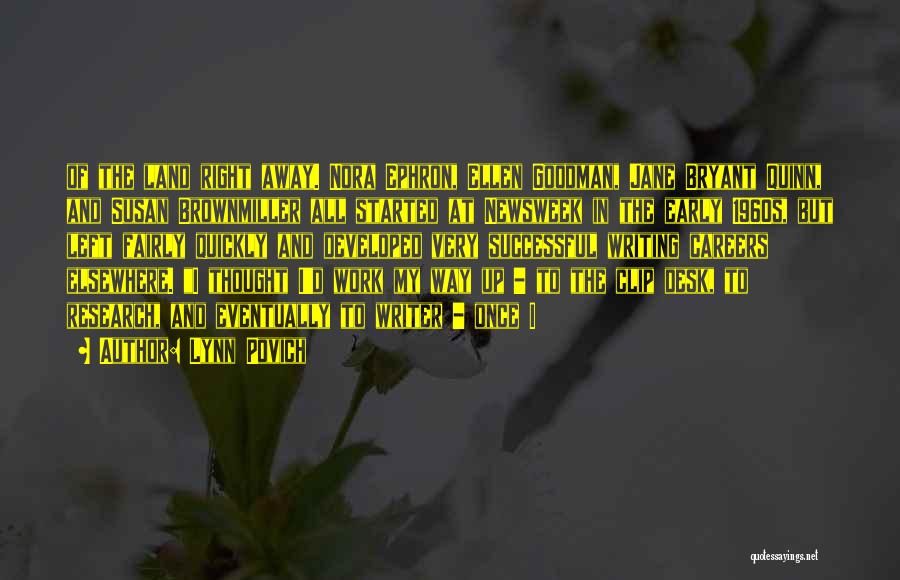 Lynn Povich Quotes: Of The Land Right Away. Nora Ephron, Ellen Goodman, Jane Bryant Quinn, And Susan Brownmiller All Started At Newsweek In