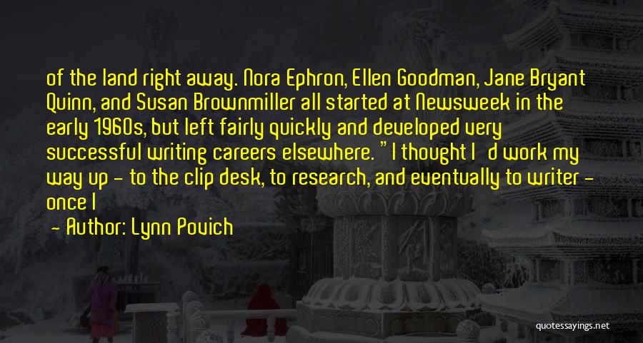 Lynn Povich Quotes: Of The Land Right Away. Nora Ephron, Ellen Goodman, Jane Bryant Quinn, And Susan Brownmiller All Started At Newsweek In