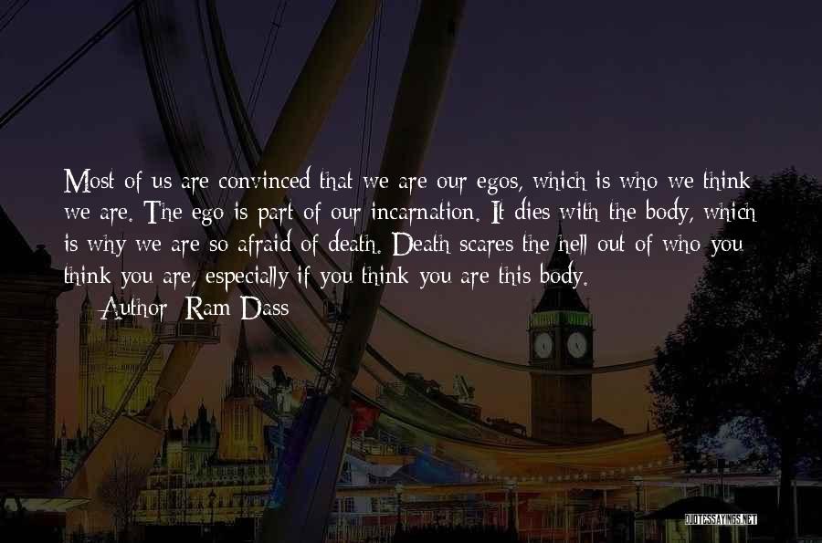 Ram Dass Quotes: Most Of Us Are Convinced That We Are Our Egos, Which Is Who We Think We Are. The Ego Is