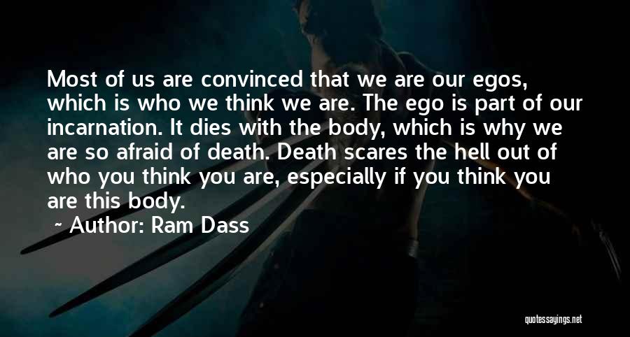 Ram Dass Quotes: Most Of Us Are Convinced That We Are Our Egos, Which Is Who We Think We Are. The Ego Is