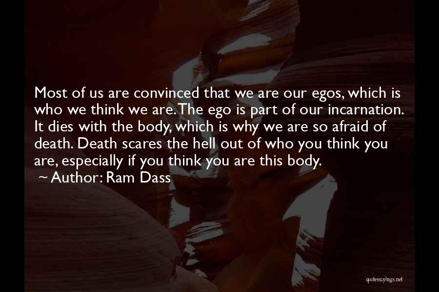 Ram Dass Quotes: Most Of Us Are Convinced That We Are Our Egos, Which Is Who We Think We Are. The Ego Is