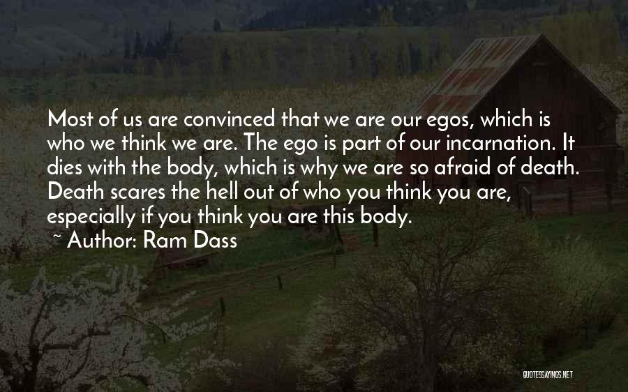 Ram Dass Quotes: Most Of Us Are Convinced That We Are Our Egos, Which Is Who We Think We Are. The Ego Is