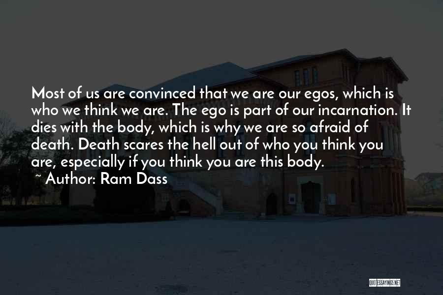 Ram Dass Quotes: Most Of Us Are Convinced That We Are Our Egos, Which Is Who We Think We Are. The Ego Is