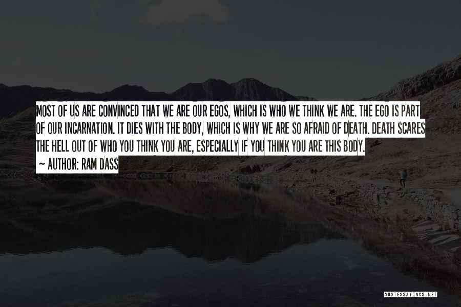 Ram Dass Quotes: Most Of Us Are Convinced That We Are Our Egos, Which Is Who We Think We Are. The Ego Is