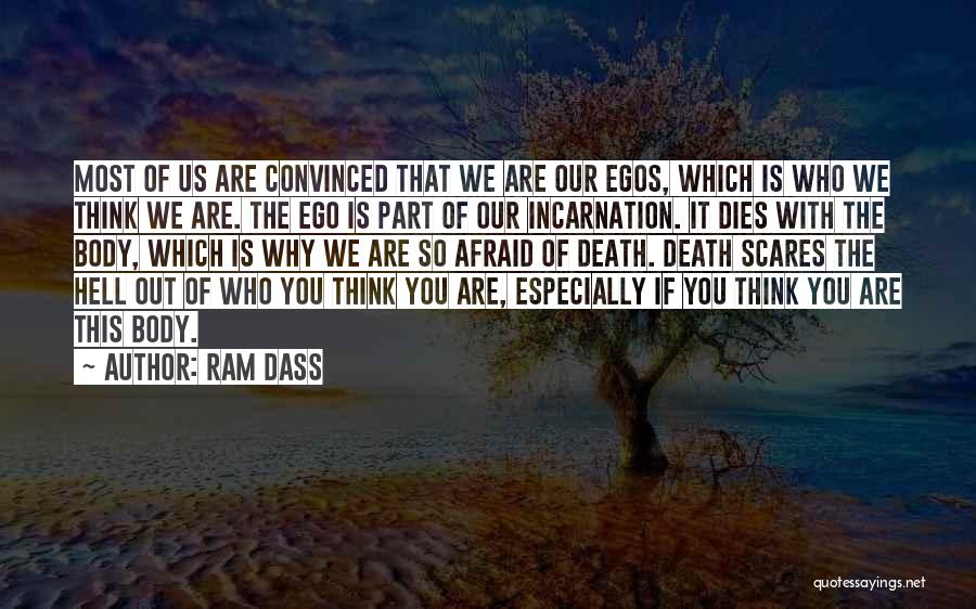 Ram Dass Quotes: Most Of Us Are Convinced That We Are Our Egos, Which Is Who We Think We Are. The Ego Is
