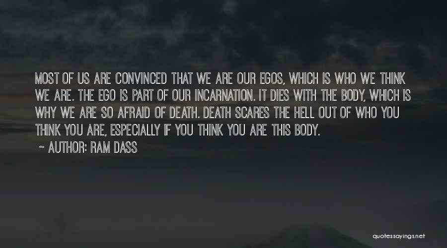 Ram Dass Quotes: Most Of Us Are Convinced That We Are Our Egos, Which Is Who We Think We Are. The Ego Is