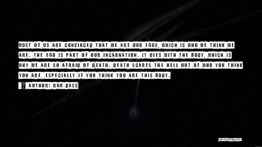 Ram Dass Quotes: Most Of Us Are Convinced That We Are Our Egos, Which Is Who We Think We Are. The Ego Is