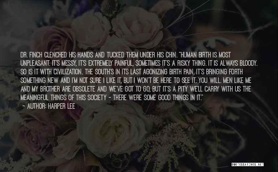 Harper Lee Quotes: Dr. Finch Clenched His Hands And Tucked Them Under His Chin. Human Birth Is Most Unpleasant. It's Messy, It's Extremely