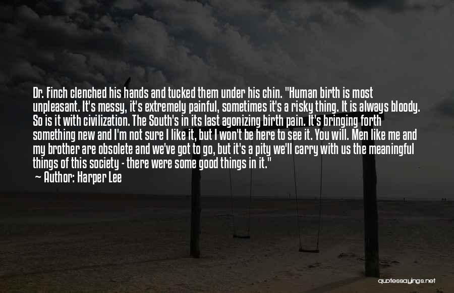 Harper Lee Quotes: Dr. Finch Clenched His Hands And Tucked Them Under His Chin. Human Birth Is Most Unpleasant. It's Messy, It's Extremely