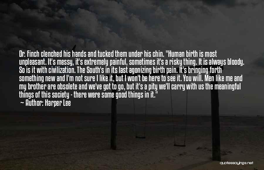 Harper Lee Quotes: Dr. Finch Clenched His Hands And Tucked Them Under His Chin. Human Birth Is Most Unpleasant. It's Messy, It's Extremely