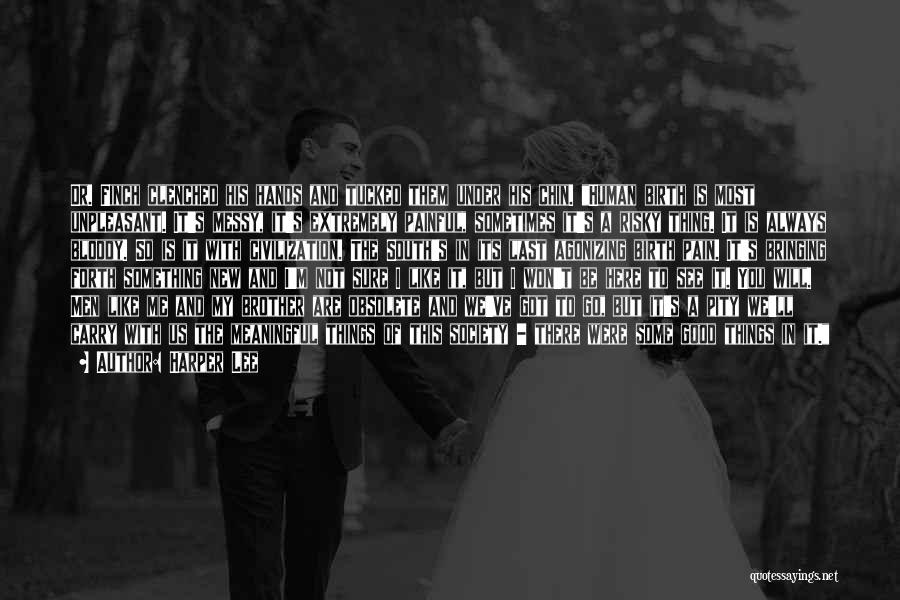 Harper Lee Quotes: Dr. Finch Clenched His Hands And Tucked Them Under His Chin. Human Birth Is Most Unpleasant. It's Messy, It's Extremely