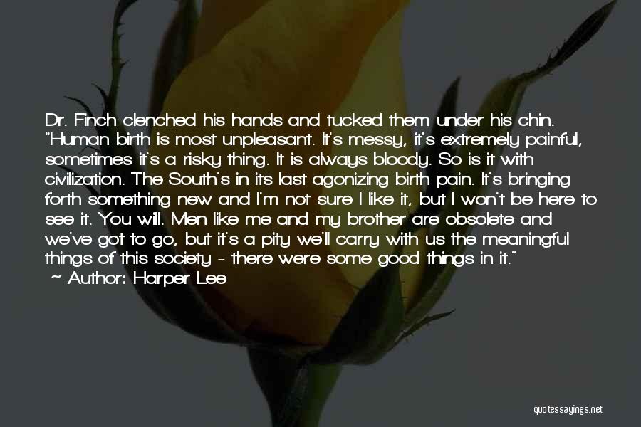 Harper Lee Quotes: Dr. Finch Clenched His Hands And Tucked Them Under His Chin. Human Birth Is Most Unpleasant. It's Messy, It's Extremely