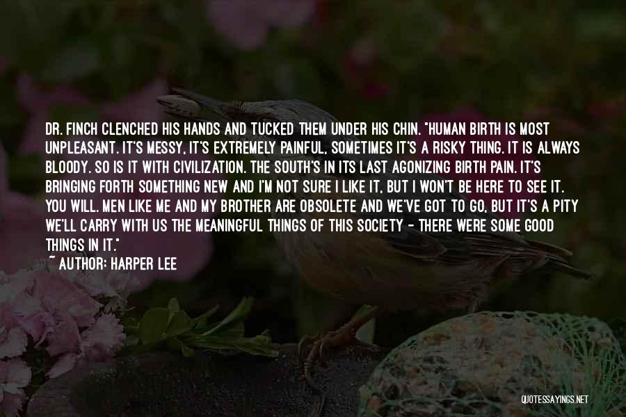 Harper Lee Quotes: Dr. Finch Clenched His Hands And Tucked Them Under His Chin. Human Birth Is Most Unpleasant. It's Messy, It's Extremely