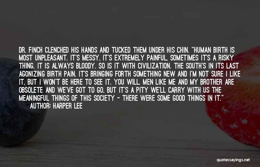 Harper Lee Quotes: Dr. Finch Clenched His Hands And Tucked Them Under His Chin. Human Birth Is Most Unpleasant. It's Messy, It's Extremely