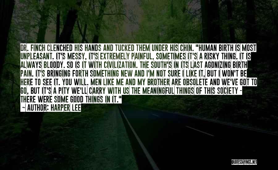 Harper Lee Quotes: Dr. Finch Clenched His Hands And Tucked Them Under His Chin. Human Birth Is Most Unpleasant. It's Messy, It's Extremely