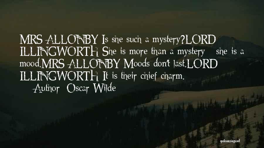 Oscar Wilde Quotes: Mrs Allonby Is She Such A Mystery?lord Illingworth She Is More Than A Mystery - She Is A Mood.mrs Allonby