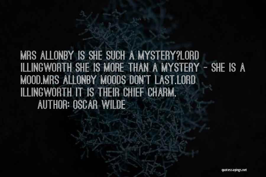 Oscar Wilde Quotes: Mrs Allonby Is She Such A Mystery?lord Illingworth She Is More Than A Mystery - She Is A Mood.mrs Allonby