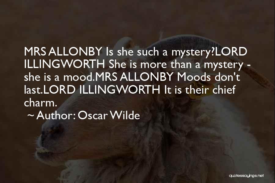Oscar Wilde Quotes: Mrs Allonby Is She Such A Mystery?lord Illingworth She Is More Than A Mystery - She Is A Mood.mrs Allonby
