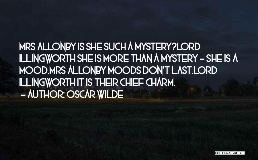 Oscar Wilde Quotes: Mrs Allonby Is She Such A Mystery?lord Illingworth She Is More Than A Mystery - She Is A Mood.mrs Allonby