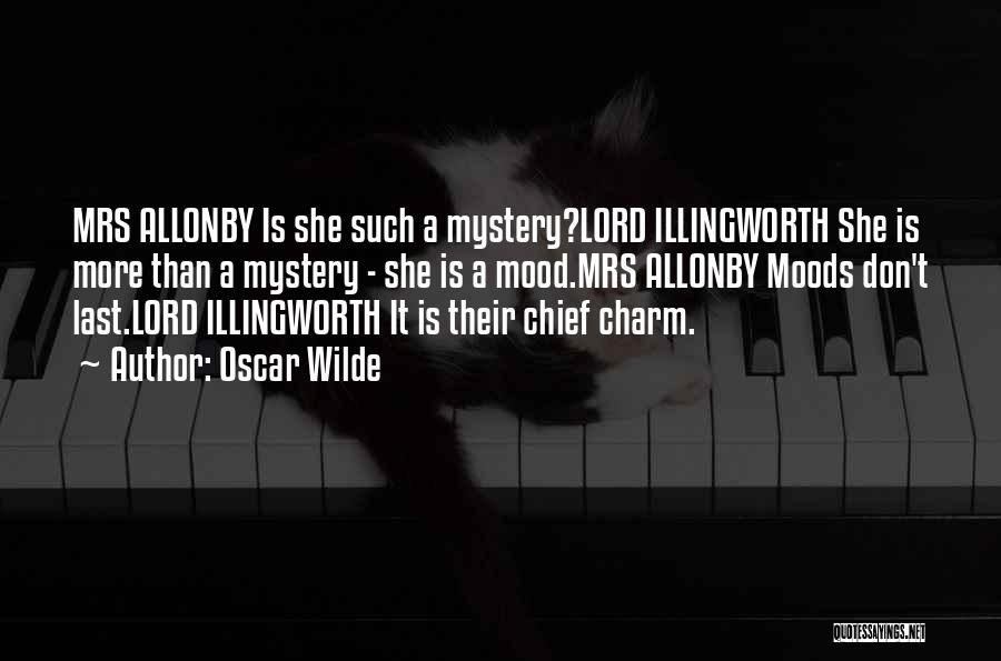 Oscar Wilde Quotes: Mrs Allonby Is She Such A Mystery?lord Illingworth She Is More Than A Mystery - She Is A Mood.mrs Allonby