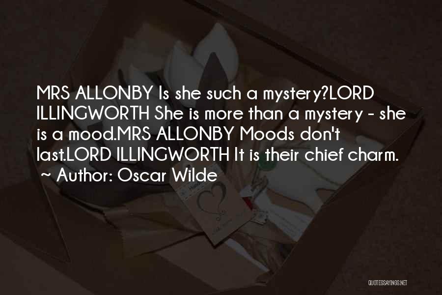 Oscar Wilde Quotes: Mrs Allonby Is She Such A Mystery?lord Illingworth She Is More Than A Mystery - She Is A Mood.mrs Allonby
