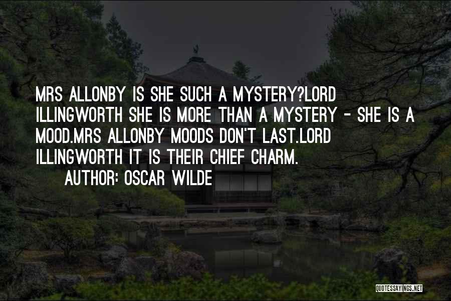 Oscar Wilde Quotes: Mrs Allonby Is She Such A Mystery?lord Illingworth She Is More Than A Mystery - She Is A Mood.mrs Allonby