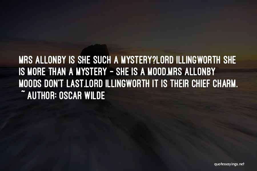 Oscar Wilde Quotes: Mrs Allonby Is She Such A Mystery?lord Illingworth She Is More Than A Mystery - She Is A Mood.mrs Allonby