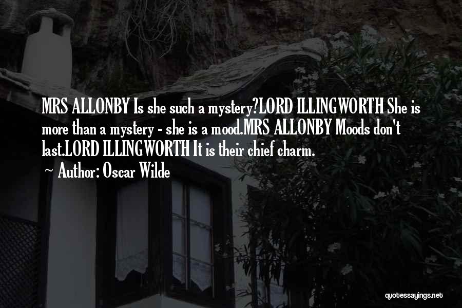 Oscar Wilde Quotes: Mrs Allonby Is She Such A Mystery?lord Illingworth She Is More Than A Mystery - She Is A Mood.mrs Allonby