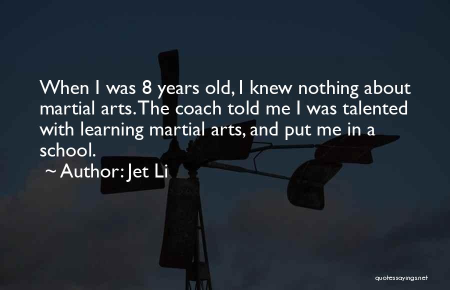 Jet Li Quotes: When I Was 8 Years Old, I Knew Nothing About Martial Arts. The Coach Told Me I Was Talented With