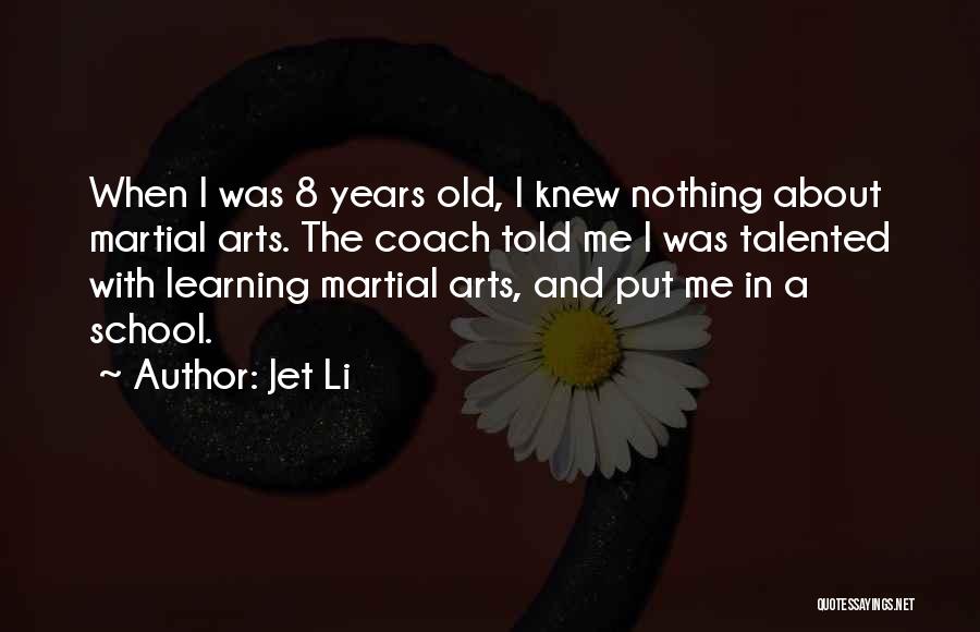 Jet Li Quotes: When I Was 8 Years Old, I Knew Nothing About Martial Arts. The Coach Told Me I Was Talented With