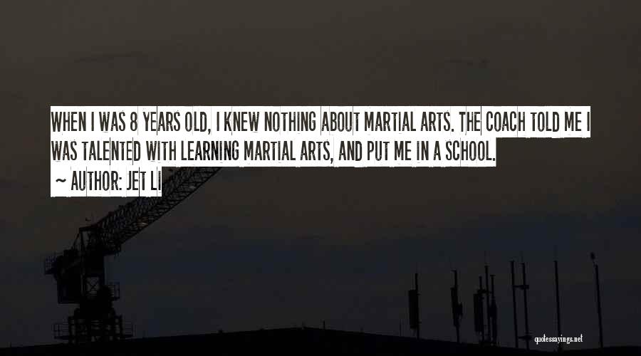 Jet Li Quotes: When I Was 8 Years Old, I Knew Nothing About Martial Arts. The Coach Told Me I Was Talented With