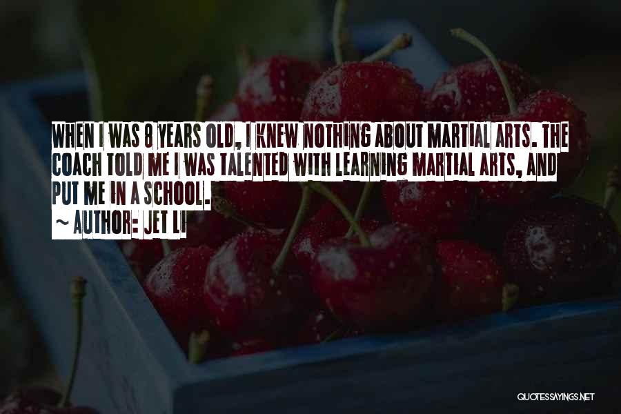 Jet Li Quotes: When I Was 8 Years Old, I Knew Nothing About Martial Arts. The Coach Told Me I Was Talented With