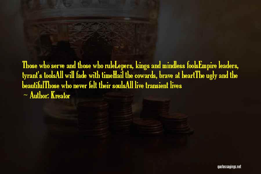 Kreator Quotes: Those Who Serve And Those Who Rulelepers, Kings And Mindless Foolsempire Leaders, Tyrant's Toolsall Will Fade With Timehail The Cowards,