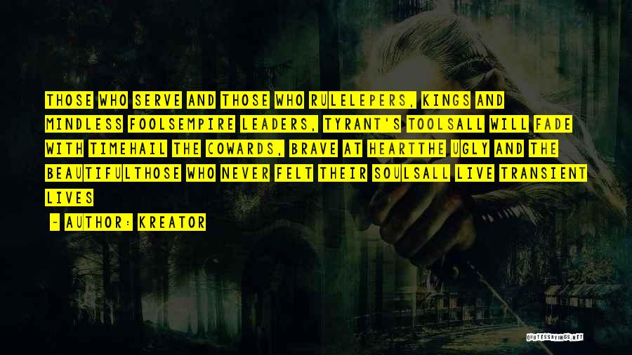 Kreator Quotes: Those Who Serve And Those Who Rulelepers, Kings And Mindless Foolsempire Leaders, Tyrant's Toolsall Will Fade With Timehail The Cowards,