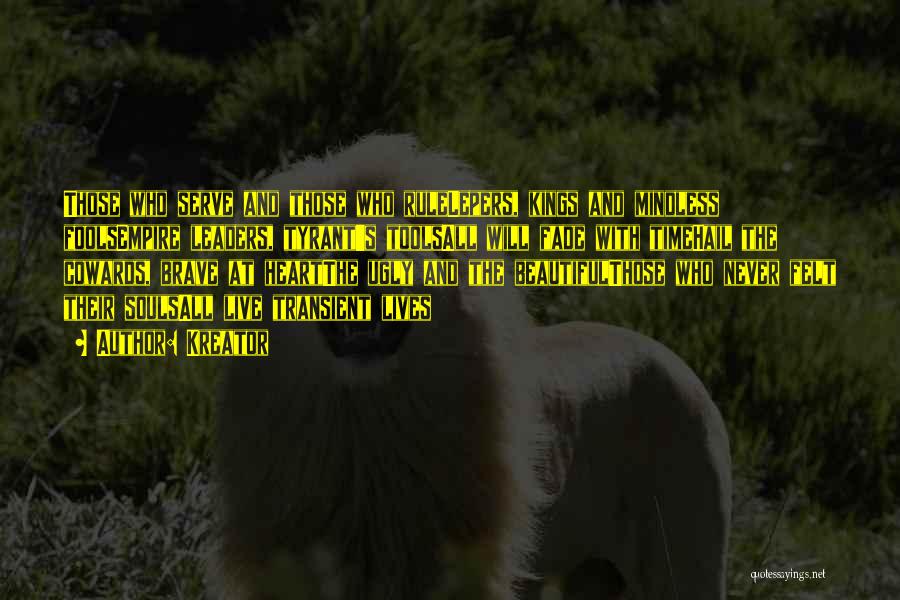 Kreator Quotes: Those Who Serve And Those Who Rulelepers, Kings And Mindless Foolsempire Leaders, Tyrant's Toolsall Will Fade With Timehail The Cowards,