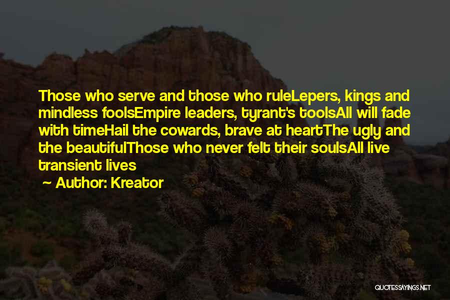 Kreator Quotes: Those Who Serve And Those Who Rulelepers, Kings And Mindless Foolsempire Leaders, Tyrant's Toolsall Will Fade With Timehail The Cowards,