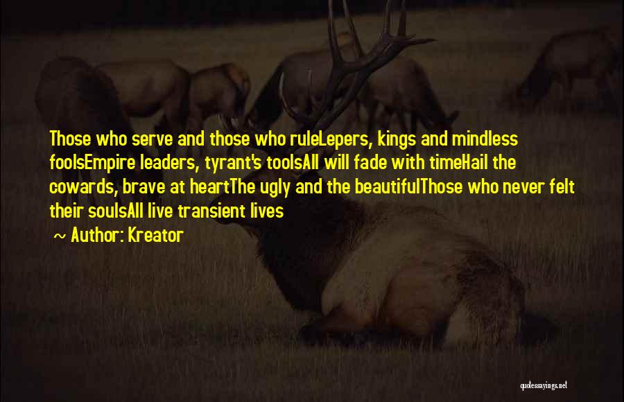 Kreator Quotes: Those Who Serve And Those Who Rulelepers, Kings And Mindless Foolsempire Leaders, Tyrant's Toolsall Will Fade With Timehail The Cowards,