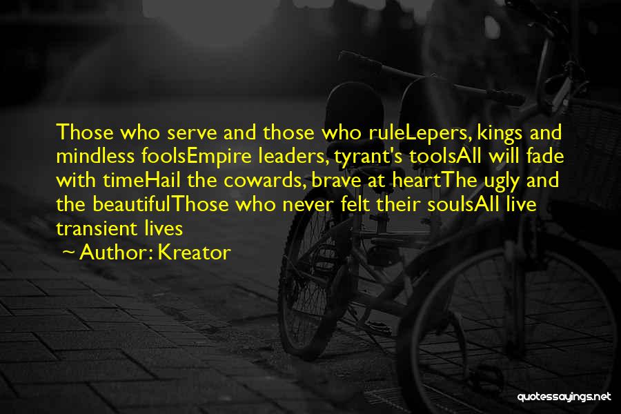 Kreator Quotes: Those Who Serve And Those Who Rulelepers, Kings And Mindless Foolsempire Leaders, Tyrant's Toolsall Will Fade With Timehail The Cowards,