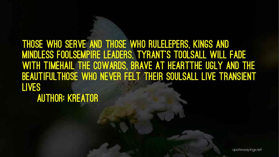 Kreator Quotes: Those Who Serve And Those Who Rulelepers, Kings And Mindless Foolsempire Leaders, Tyrant's Toolsall Will Fade With Timehail The Cowards,