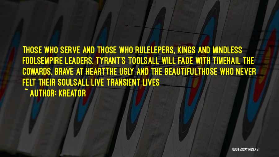 Kreator Quotes: Those Who Serve And Those Who Rulelepers, Kings And Mindless Foolsempire Leaders, Tyrant's Toolsall Will Fade With Timehail The Cowards,