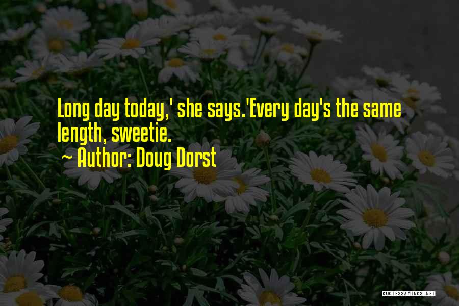 Doug Dorst Quotes: Long Day Today,' She Says.'every Day's The Same Length, Sweetie.