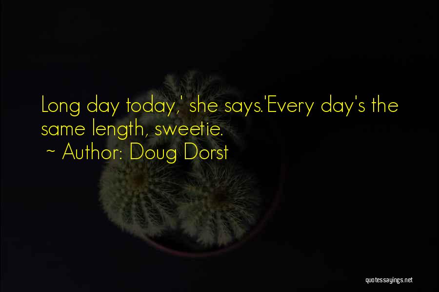 Doug Dorst Quotes: Long Day Today,' She Says.'every Day's The Same Length, Sweetie.