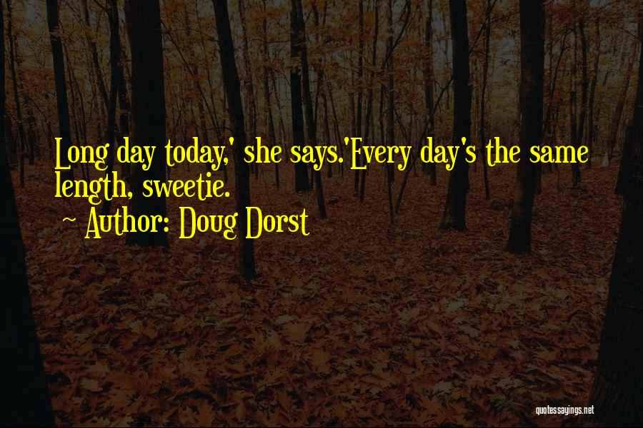 Doug Dorst Quotes: Long Day Today,' She Says.'every Day's The Same Length, Sweetie.