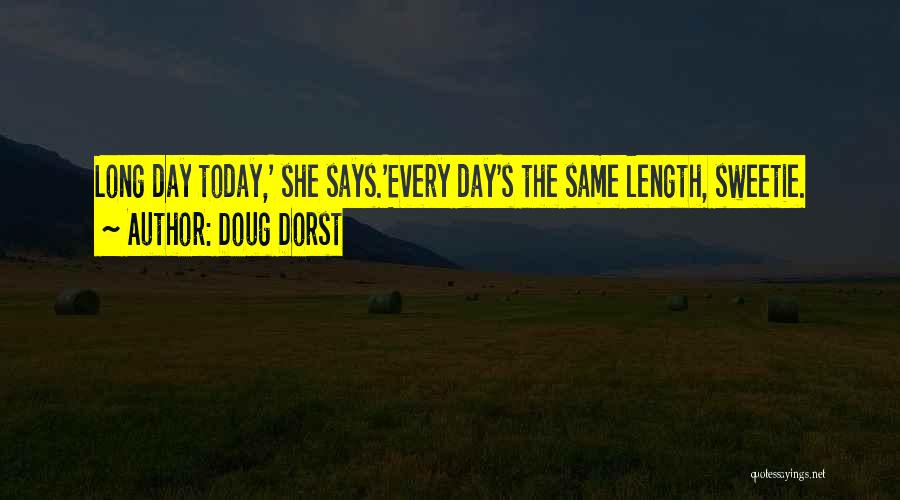 Doug Dorst Quotes: Long Day Today,' She Says.'every Day's The Same Length, Sweetie.