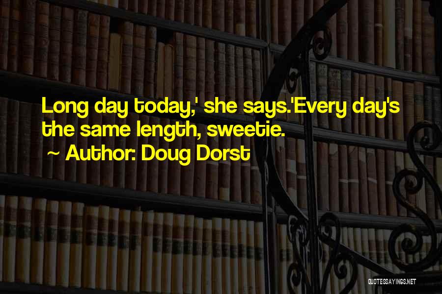 Doug Dorst Quotes: Long Day Today,' She Says.'every Day's The Same Length, Sweetie.