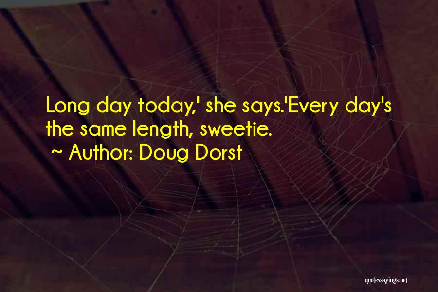 Doug Dorst Quotes: Long Day Today,' She Says.'every Day's The Same Length, Sweetie.