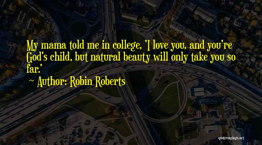 Robin Roberts Quotes: My Mama Told Me In College, 'i Love You, And You're God's Child, But Natural Beauty Will Only Take You