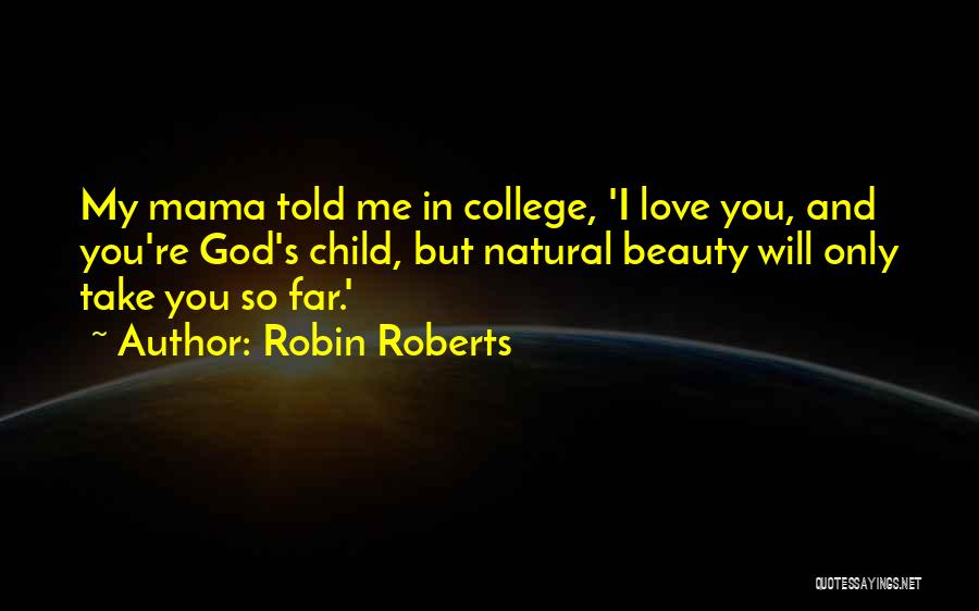 Robin Roberts Quotes: My Mama Told Me In College, 'i Love You, And You're God's Child, But Natural Beauty Will Only Take You