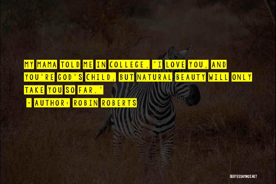 Robin Roberts Quotes: My Mama Told Me In College, 'i Love You, And You're God's Child, But Natural Beauty Will Only Take You